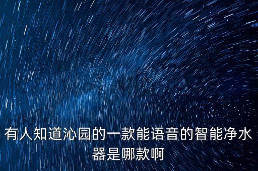 有人知道沁園的一款能語音的智能凈水器是哪款啊