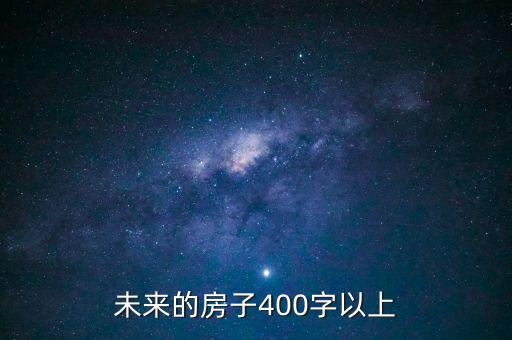 未來的房子作文400字優(yōu)秀，未來的房子400字以上
