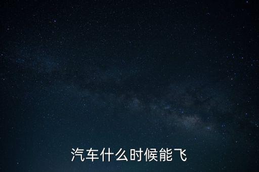 汽車什么時候能飛