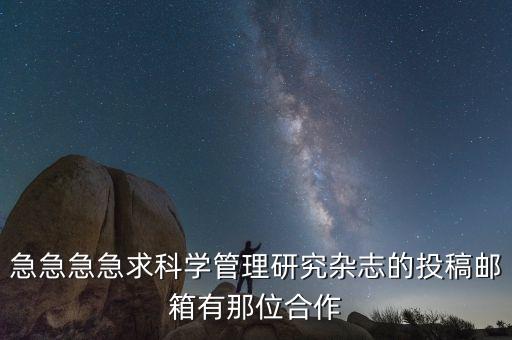 急急急急求科學(xué)管理研究雜志的投稿郵箱有那位合作
