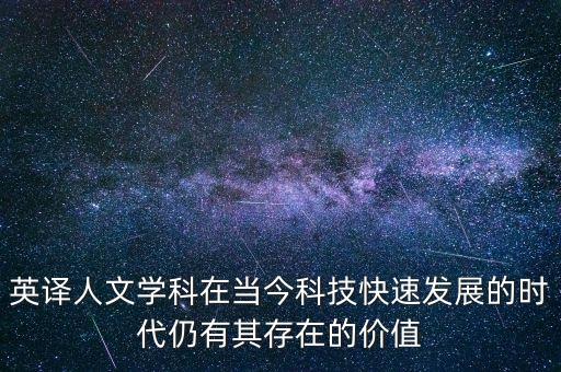 英譯人文學(xué)科在當(dāng)今科技快速發(fā)展的時(shí)代仍有其存在的價(jià)值