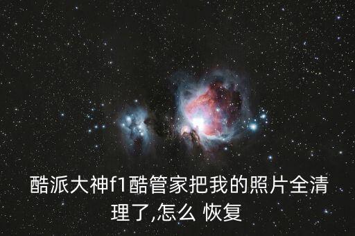  酷派大神f1酷管家把我的照片全清理了,怎么 恢復(fù)
