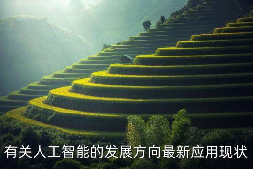 人工智能行業(yè)現(xiàn)狀及發(fā)展趨勢，有關人工智能的發(fā)展方向最新應用現(xiàn)狀