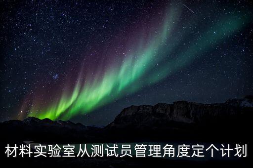 材料實驗室，材料實驗室從測試員管理角度定個計劃