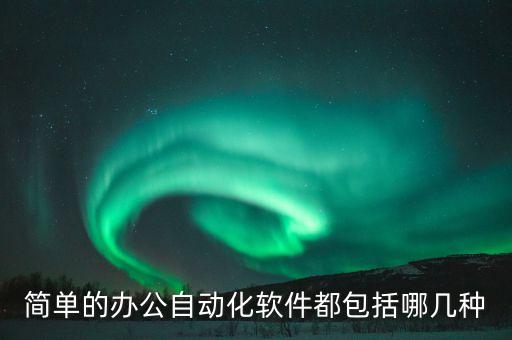 簡單的辦公自動化軟件都包括哪幾種