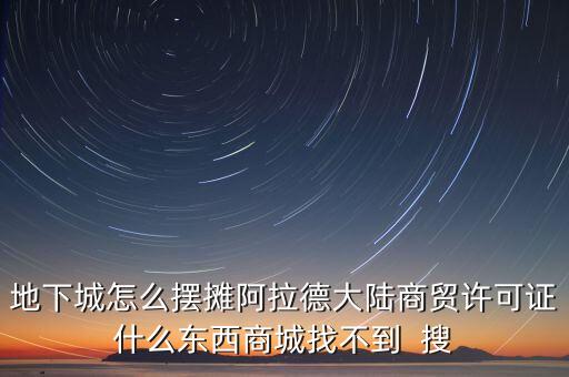 地下城怎么擺攤阿拉德大陸商貿(mào)許可證什么東西商城找不到  搜