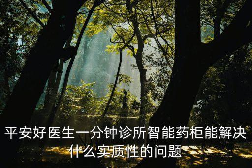 平安好醫(yī)生一分鐘診所智能藥柜能解決什么實(shí)質(zhì)性的問題