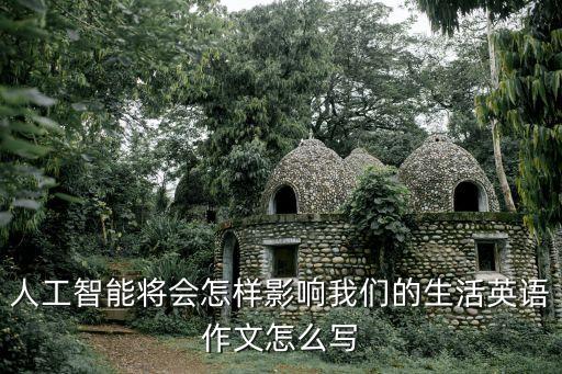 人工智能將會(huì)怎樣影響我們的生活英語作文怎么寫