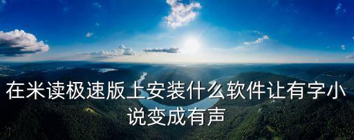 在米讀極速版上安裝什么軟件讓有字小說變成有聲