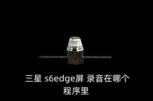  三星 s6edge屏 錄音在哪個(gè)程序里