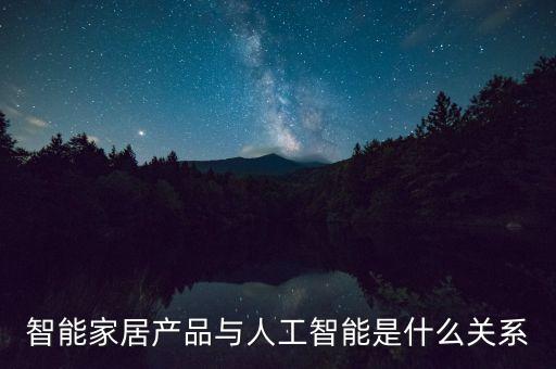 智能家居產(chǎn)品與人工智能是什么關系