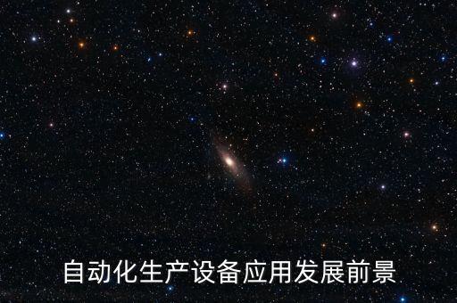 自動化生產(chǎn)設(shè)備應(yīng)用發(fā)展前景