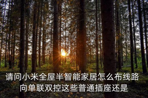 小米全屋智能，請(qǐng)問(wèn)小米全屋半智能家居怎么布線路 向單聯(lián)雙控這些普通插座還是
