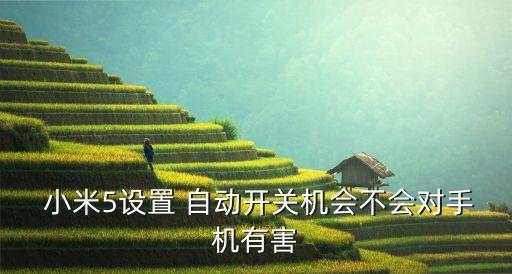 小米5為什么自動開機,如何使用小米手機自動開機?一文看懂