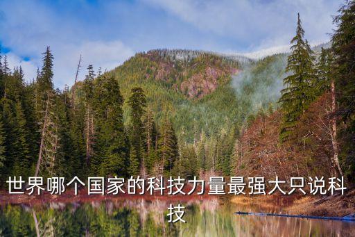 世界哪個國家的科技力量最強大只說科技