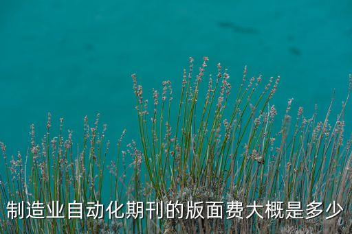 制造業(yè)自動化期刊的版面費(fèi)大概是多少