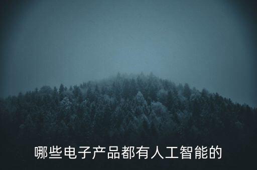 哪些電子產(chǎn)品都有人工智能的