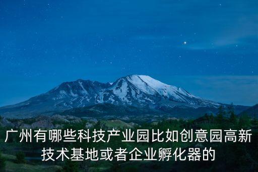 廣州有哪些科技產(chǎn)業(yè)園比如創(chuàng)意園高新技術(shù)基地或者企業(yè)孵化器的