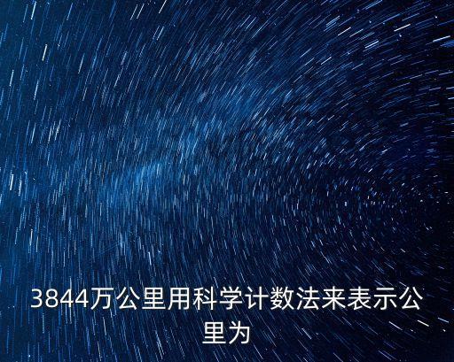 3844萬公里用科學(xué)計數(shù)法來表示公里為