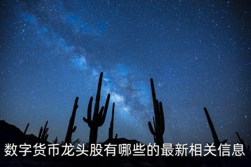 數(shù)字貨幣龍頭股有哪些的最新相關信息