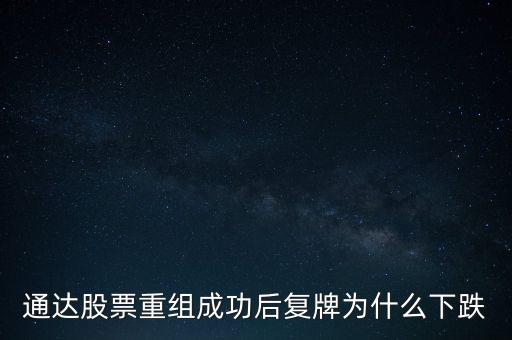 通達股票重組成功后復(fù)牌為什么下跌