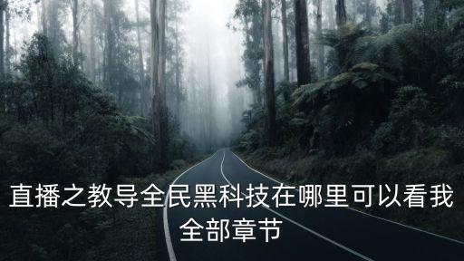 直播之教導(dǎo)全民黑科技在哪里可以看我全部章節(jié)