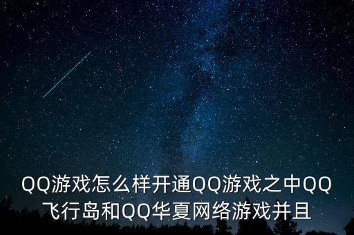 QQ游戲怎么樣開通QQ游戲之中QQ飛行島和QQ華夏網(wǎng)絡(luò)游戲并且