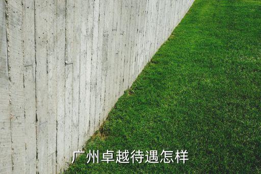 廣州卓越待遇怎樣