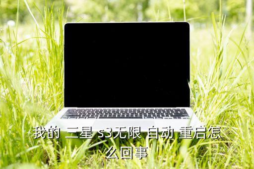 三星s3手機(jī)自動(dòng)重啟,手機(jī)總是重啟?可能是手機(jī)軟件問(wèn)題