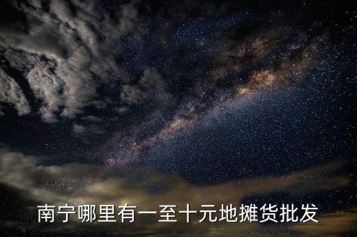 1到10元地攤批發(fā)貨源，農村最熱門的2元5元10元地攤貨再哪里批發(fā)