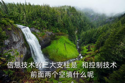 信息技術(shù)的三大支柱是  和控制技術(shù)前面兩個(gè)空填什么呢