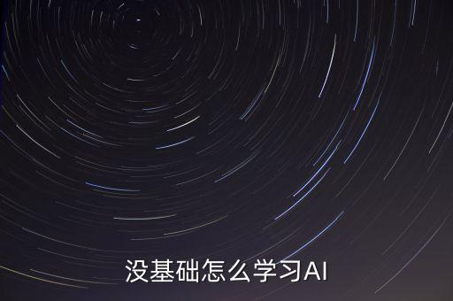 沒(méi)基礎(chǔ)怎么學(xué)習(xí)AI