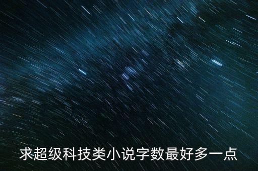 求超級科技類小說字?jǐn)?shù)最好多一點