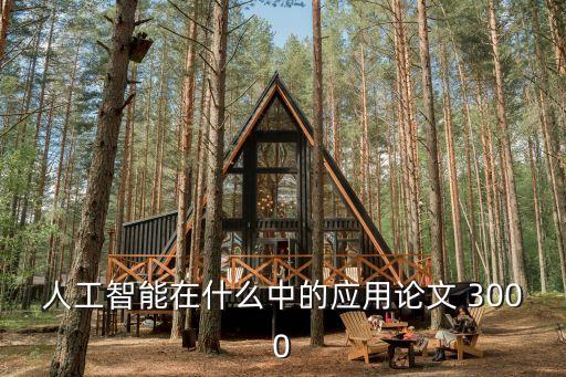 人工智能導論論文3000字，人工智能在什么中的應(yīng)用論文 3000