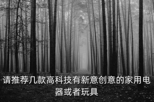 高科技玩具，有沒有什么高科技好玩的東西比如遙控飛機智能機器人還有沒有其