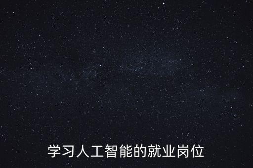 學(xué)習(xí)人工智能的就業(yè)崗位