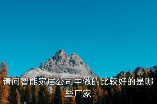 請(qǐng)問(wèn)智能家居公司中做的比較好的是哪些廠家