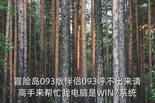 冒險(xiǎn)島093版伴侶093呼不出來請(qǐng)高手來幫忙我電腦是WIN7系統(tǒng)
