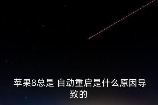  蘋果8總是 自動重啟是什么原因?qū)е碌? class=