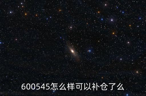 600545怎么樣可以補(bǔ)倉(cāng)了么