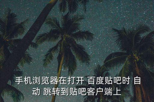  手機瀏覽器在打開 百度貼吧時 自動 跳轉到貼吧客戶端上