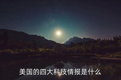 美國的四大科技情報是什么