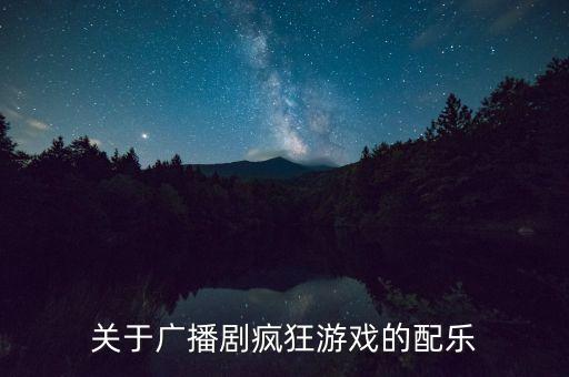 關(guān)于廣播劇瘋狂游戲的配樂