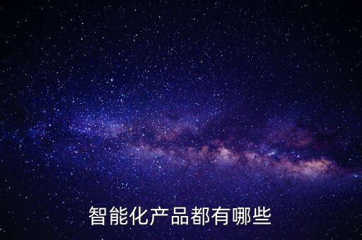 智能化產(chǎn)品都有哪些