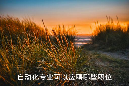 自動化控制招聘崗位，自動化專業(yè)可以應(yīng)聘哪些職位