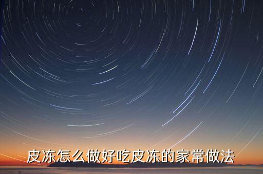 皮凍怎么做好吃皮凍的家常做法