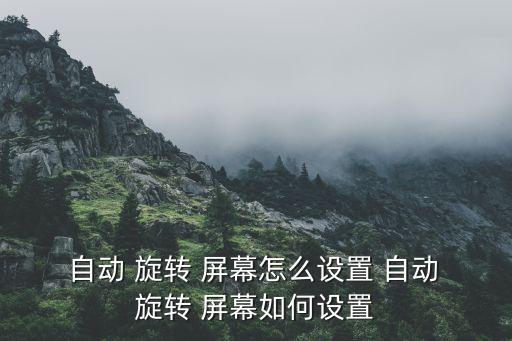  自動 旋轉(zhuǎn) 屏幕怎么設(shè)置 自動 旋轉(zhuǎn) 屏幕如何設(shè)置