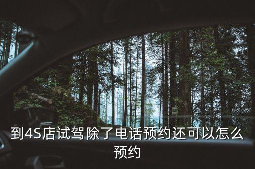 到4S店試駕除了電話預(yù)約還可以怎么預(yù)約