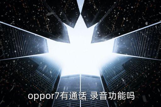  oppor7有通話(huà) 錄音功能嗎
