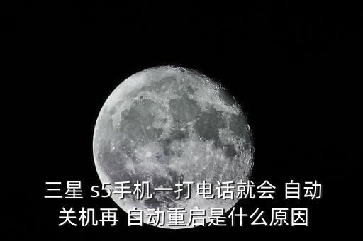  三星 s5手機(jī)一打電話就會(huì) 自動(dòng) 關(guān)機(jī)再 自動(dòng)重啟是什么原因